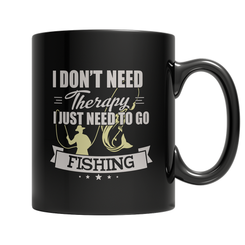 Limited Edition - I Don't Need Therapy I Just Need To Go Fishing