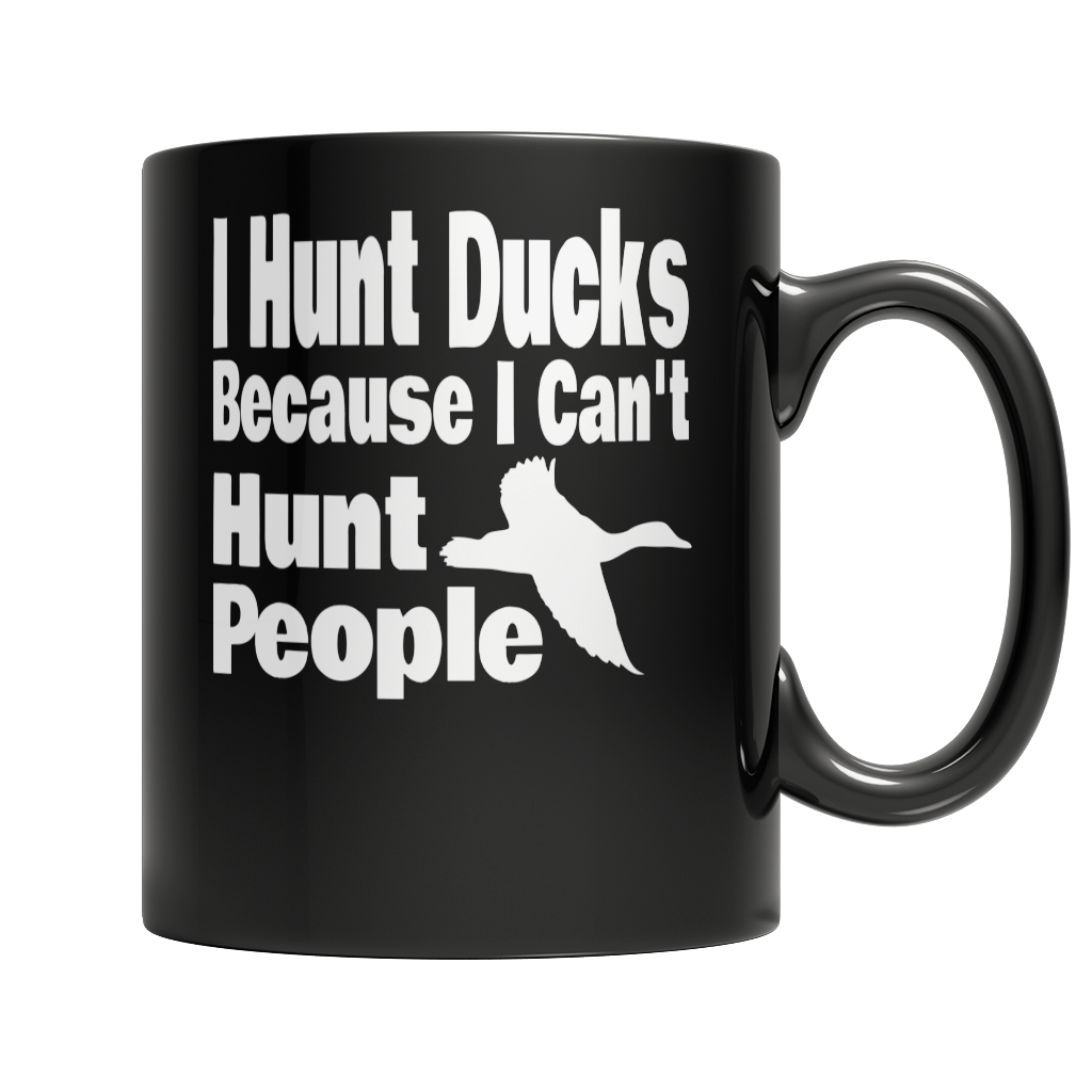 I Hunt Ducks Because I Can't Hunt People