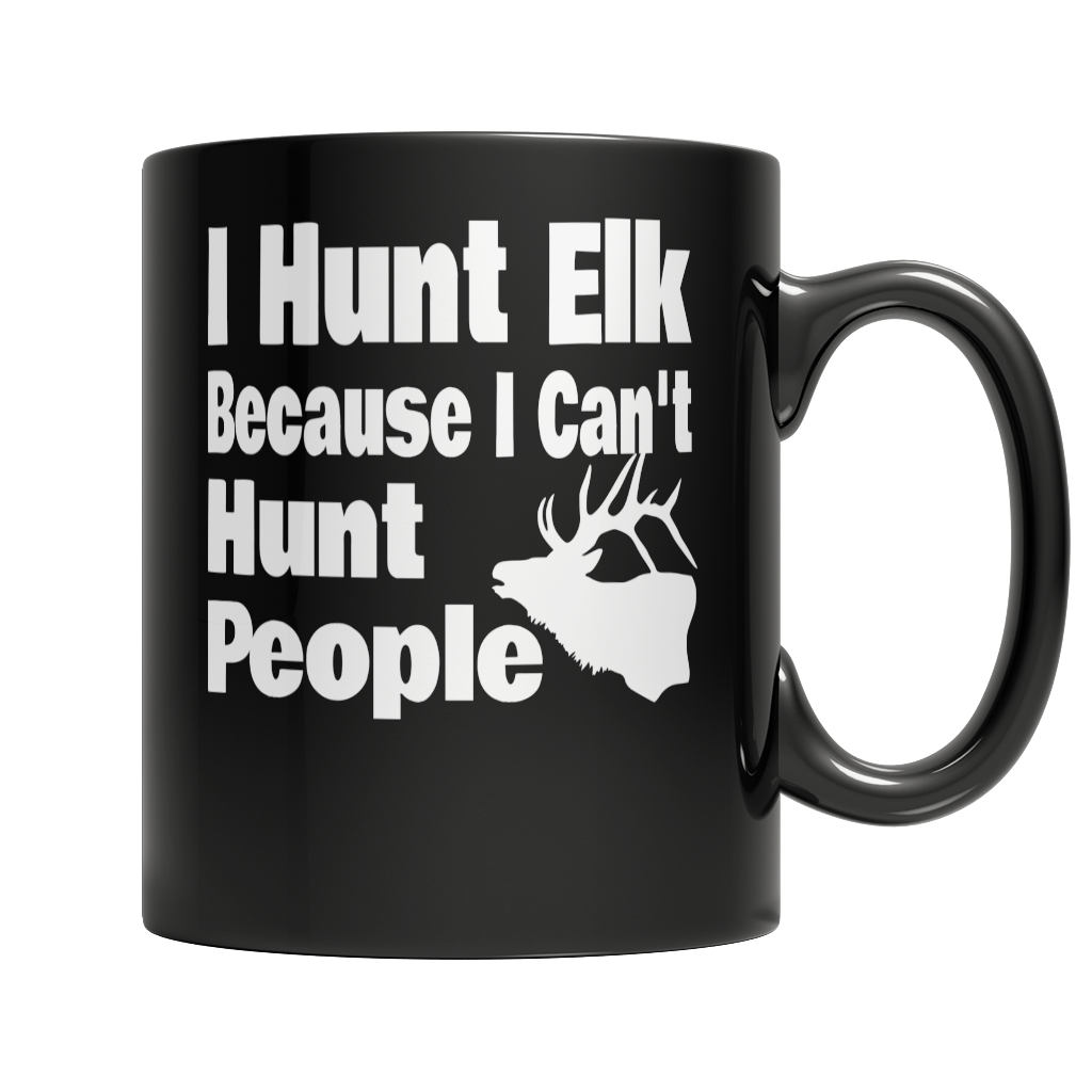 I Hunt Elk Because I Can't Hunt People