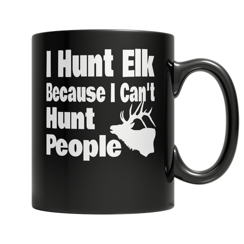 I Hunt Elk Because I Can't Hunt People