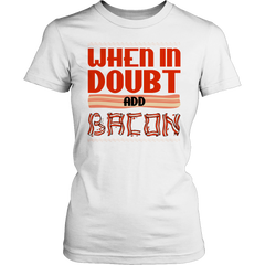 Limited Edition -When in Doubt Add Bacon