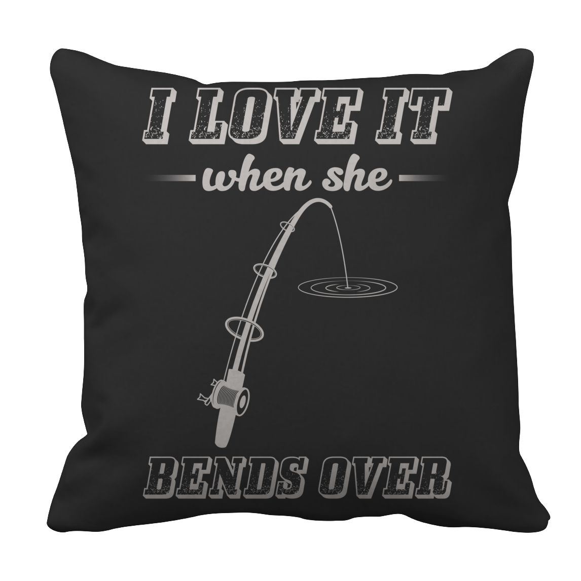 Limited Edition - I Love When She Bends Over