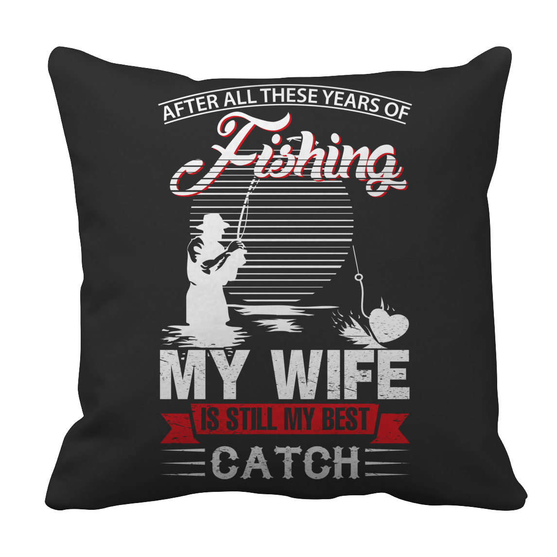 Limited Edition -After All These Years Of Fishing My Wife is Still My Best Catch- front
