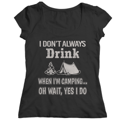 Limited Edition - I Don't Always Drink When I'm Camping... Oh Wait, Yes I Do