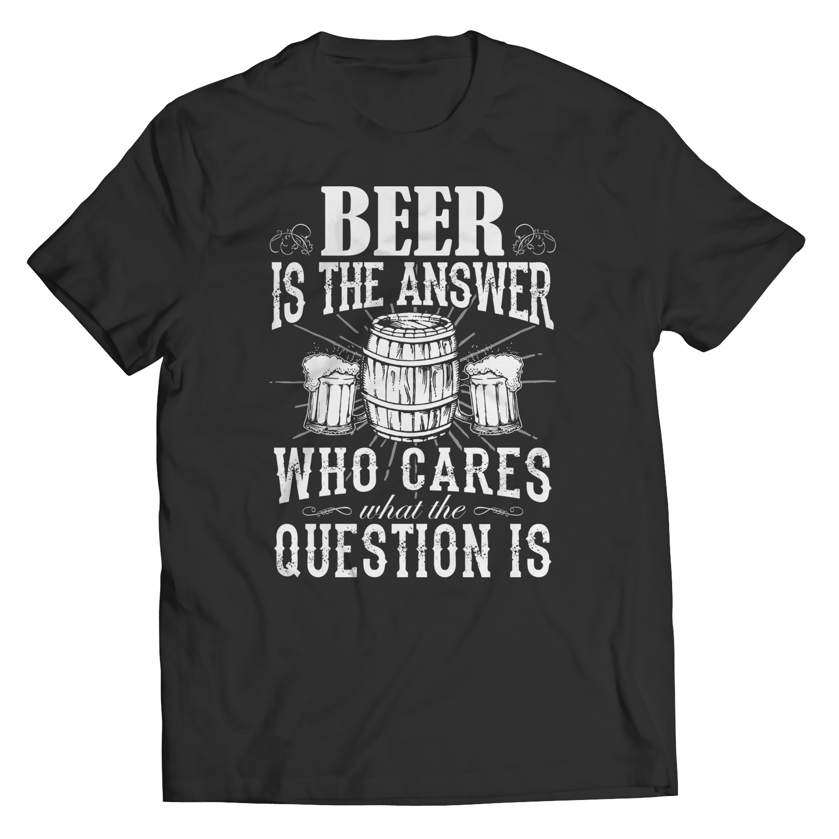 Limited Edition - Beer is The Answer who care what the Question is